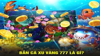 Bắn cá xu vàng 777: Bí quyết chinh phục phần thưởng lớn